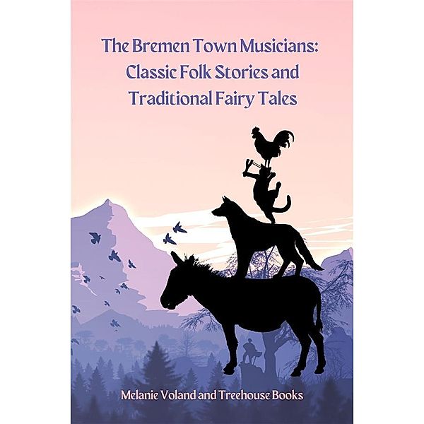 The Bremen Town Musicians: Classic Folk Stories and Traditional Fairy Tales / Classic Folk Stories and Traditional Fairy Tales Bd.1, Melanie Voland, Treehouse Books
