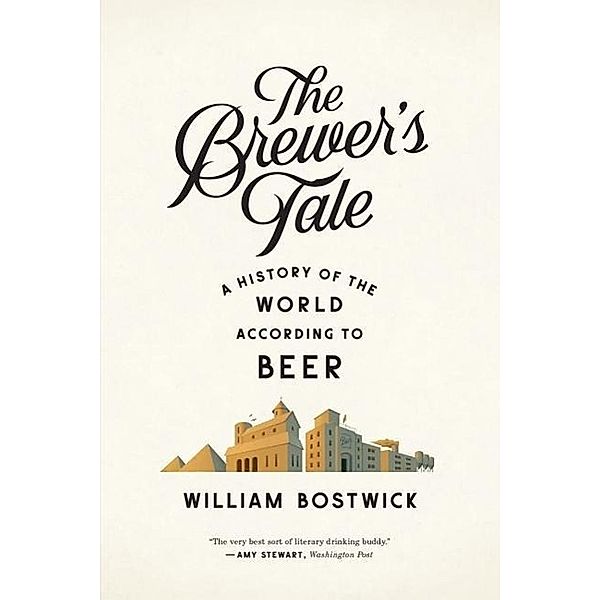 The Brewer's Tale: A History of the World According to Beer, William Bostwick