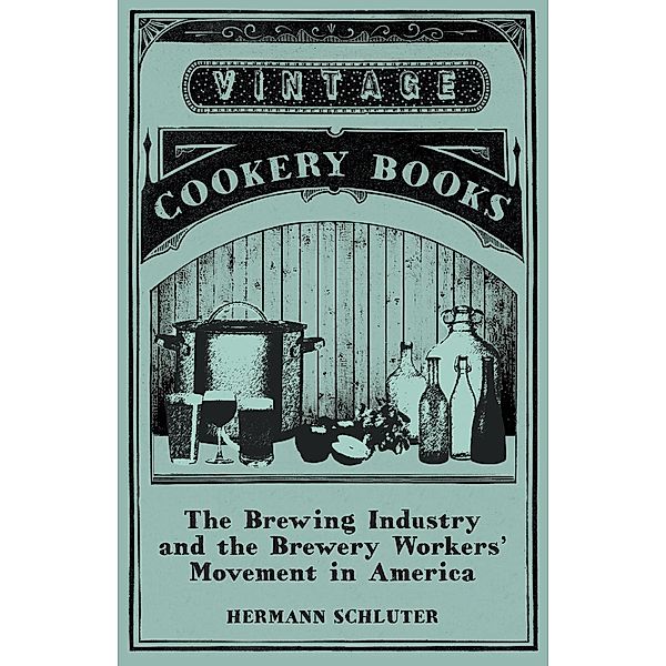 The Brewing Industry and the Brewery Workers' Movement in America, Hermann Schluter