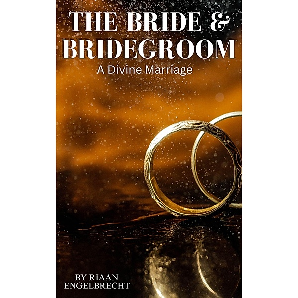 The Bride & Bridegroom: A Divine Marriage (In pursuit of God) / In pursuit of God, Riaan Engelbrecht