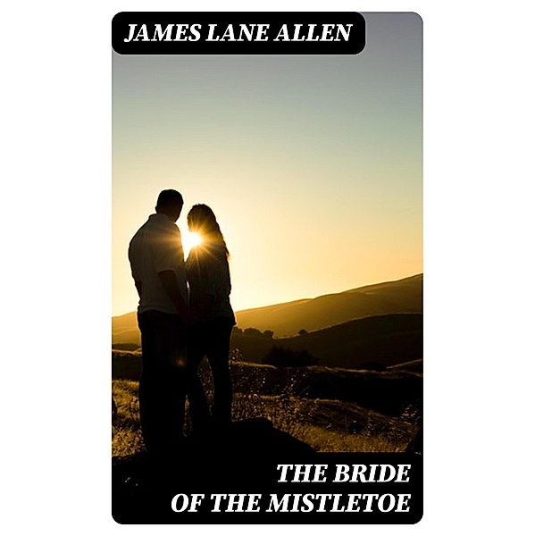 The Bride of the Mistletoe, James Lane Allen