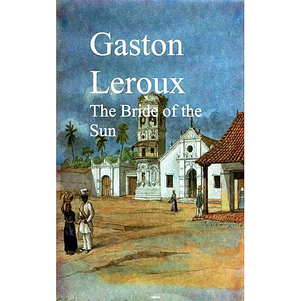 The Bride of the Sun, Gaston Leroux