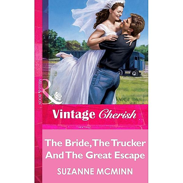 The Bride, The Trucker And The Great Escape (Mills & Boon Vintage Cherish) / Mills & Boon Vintage Cherish, Suzanne Mcminn