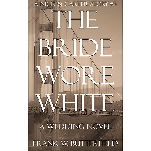 The Bride Wore White: A Wedding Novel (A Nick & Carter Story, #3) / A Nick & Carter Story, Frank W. Butterfield
