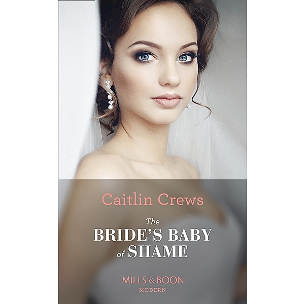 The Bride's Baby Of Shame (Stolen Brides, Book 2) (Mills & Boon Modern), Caitlin Crews