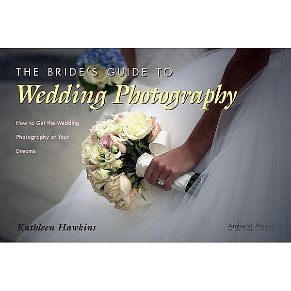 The Bride's Guide to Wedding Photography, Kathleen Hawkins
