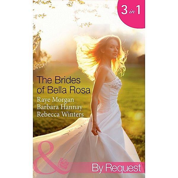 The Brides Of Bella Rosa: Beauty and the Reclusive Prince (The Brides of Bella Rosa) / Executive: Expecting Tiny Twins (The Brides of Bella Rosa) / Miracle for the Girl Next Door (The Brides of Bella Rosa) (Mills & Boon By Request), Raye Morgan, Barbara Hannay, Rebecca Winters