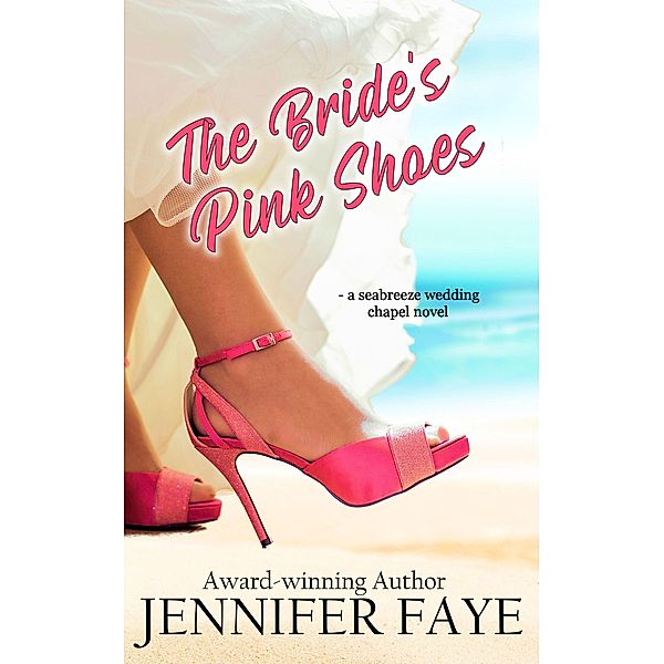The Bride's Pink Shoes: a Second Chance Romance (Seabreeze Wedding Chapel, #1) / Seabreeze Wedding Chapel, Jennifer Faye