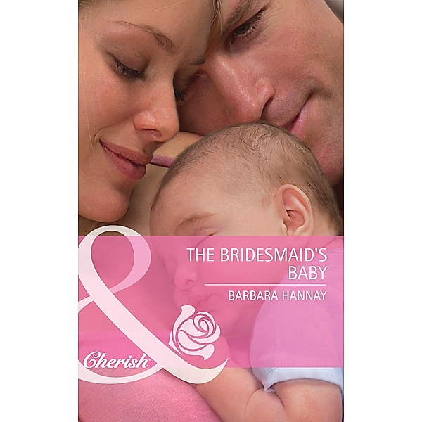 The Bridesmaid's Baby (Mills & Boon Cherish) / Mills & Boon Cherish, Barbara Hannay