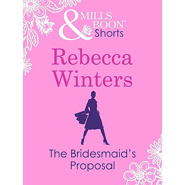 The Bridesmaid's Proposal (Valentine's Day Short Story), Rebecca Winters