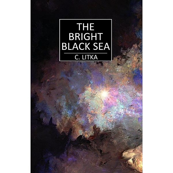 The Bright Black Sea (The Lost Star Stories, #1) / The Lost Star Stories, C. Litka