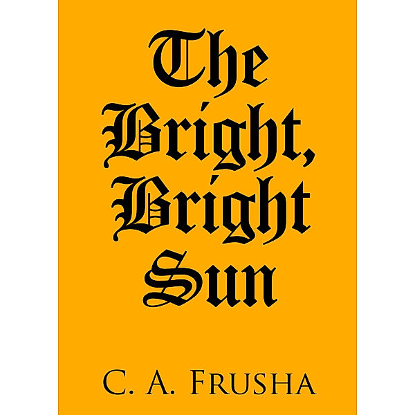 The Bright, Bright Sun, C. A. Frusha