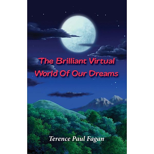 The Brilliant Virtual World of Our Dreams, Terence Paul Fagan