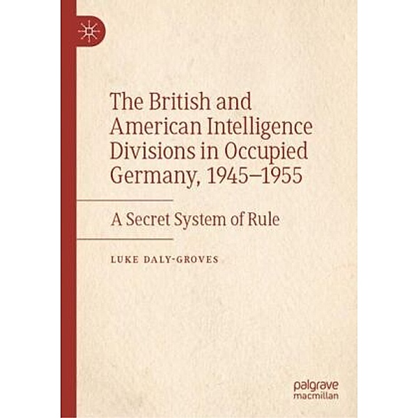 The British and American Intelligence Divisions in Occupied Germany, 1945-1955, Luke Daly-Groves