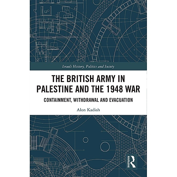 The British Army in Palestine and the 1948 War, Alon Kadish