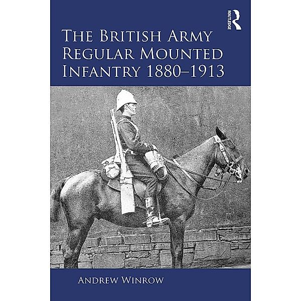 The British Army Regular Mounted Infantry 1880-1913, Andrew Winrow