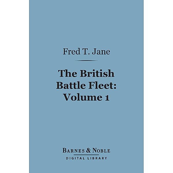 The British Battle Fleet, Volume 1 (Barnes & Noble Digital Library) / Barnes & Noble, Fred T. Jane