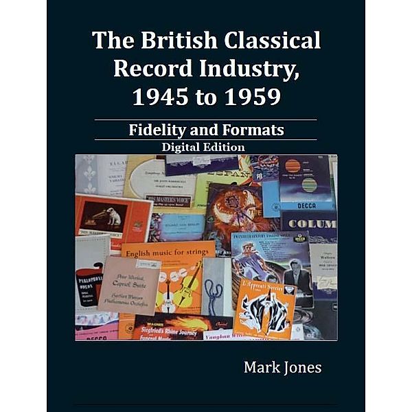 The British Classical Record Industry, 1945 to 1959: Fidelity and Formats, Mark Jones
