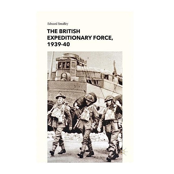 The British Expeditionary Force, 1939-40, E. Smalley