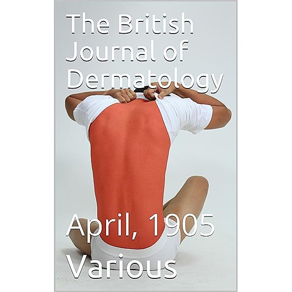 The British Journal of Dermatology, April 1905, Various