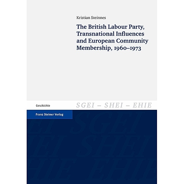 The British Labour Party, Transnational Influences and European Community Membership, 1960-1973, Kristian Steinnes