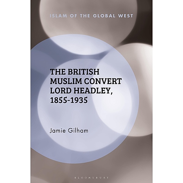The British Muslim Convert Lord Headley, 1855-1935, Jamie Gilham