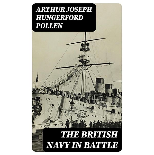 The British Navy in Battle, Arthur Joseph Hungerford Pollen