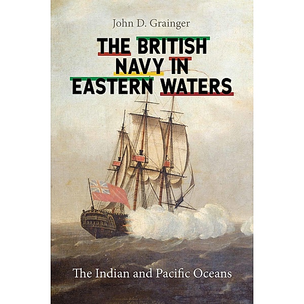 The British Navy in Eastern Waters, John D Grainger