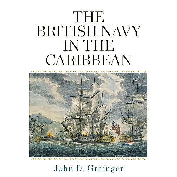 The British Navy in the Caribbean, John D Grainger