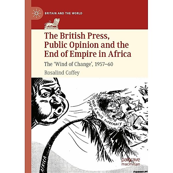 The British Press, Public Opinion and the End of Empire in Africa / Britain and the World, Rosalind Coffey