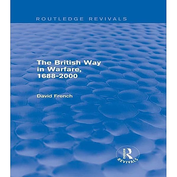 The British Way in Warfare 1688 - 2000 (Routledge Revivals) / Routledge Revivals, David French