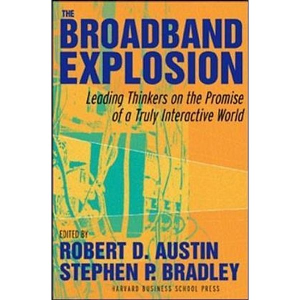 The Broadband Explosion, Stephen P. Bradley, Robert D. Austin