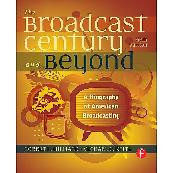The Broadcast Century and Beyond, Robert L Hilliard, Michael C Keith