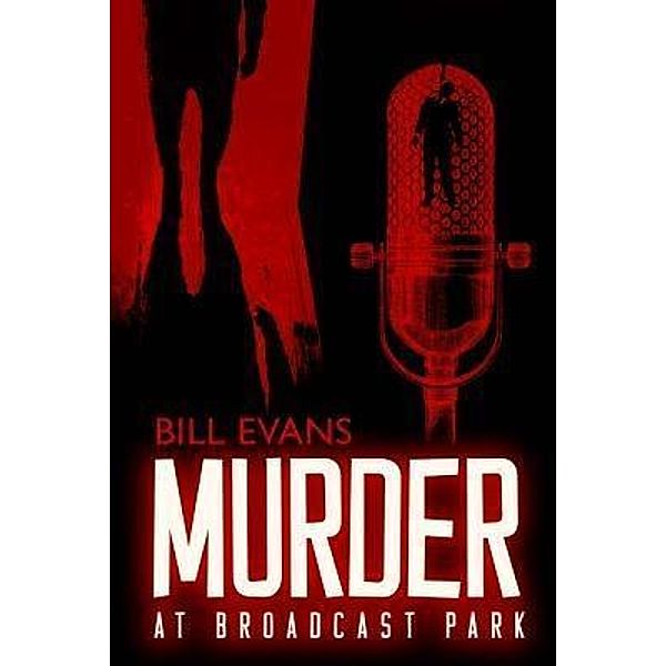 THE BROADCAST MURDER SERIES: 1 Murder at Broadcast Park, Bill Evans