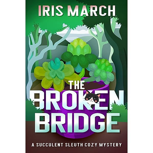The Broken Bridge: A Succulent Sleuth Cozy Mystery (Succulent Sleuth Series, #1) / Succulent Sleuth Series, Iris March