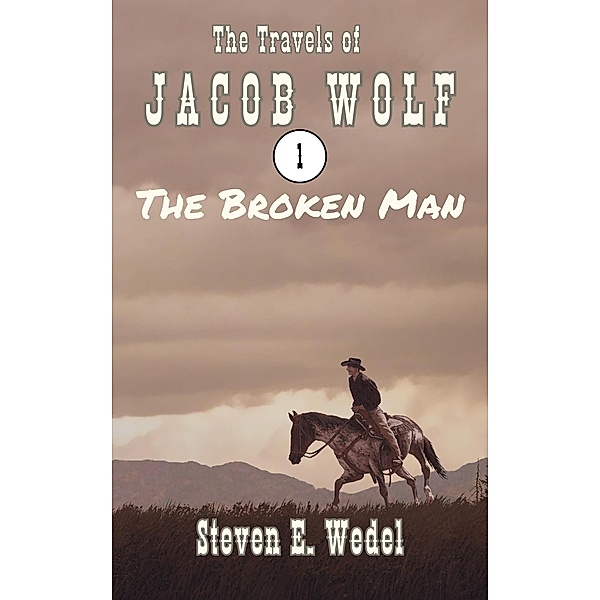 The Broken Man (The Travels of Jacob Wolf, #1) / The Travels of Jacob Wolf, Steven E. Wedel