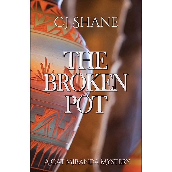 The Broken Pot (A Cat Miranda Mystery, #3) / A Cat Miranda Mystery, C. J. Shane