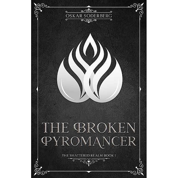 The Broken Pyromancer (The Shattered Realm, #1) / The Shattered Realm, Oskar Soderberg