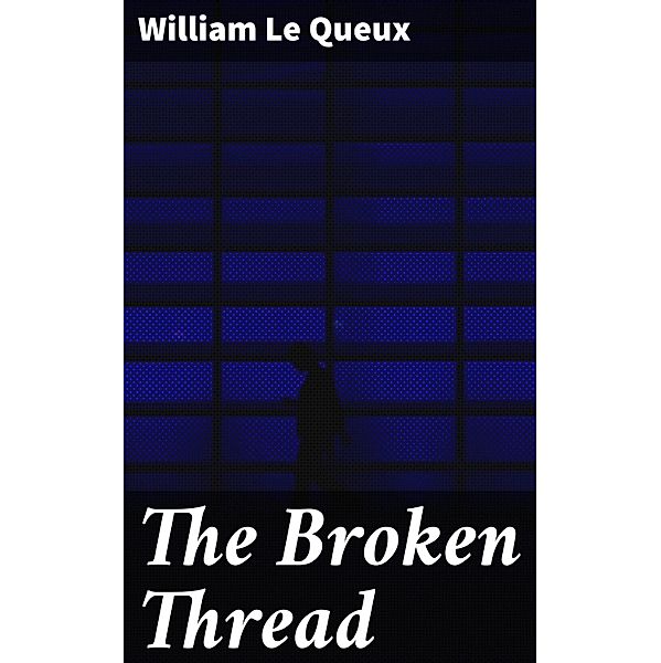 The Broken Thread, William Le Queux