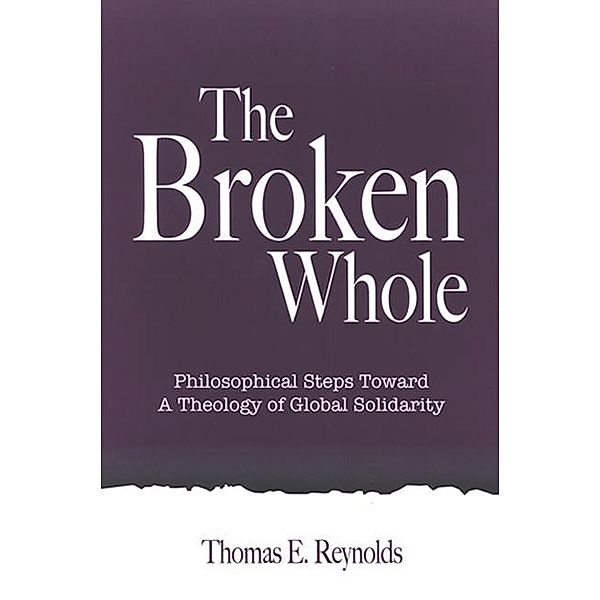 The Broken Whole / SUNY series in Theology and Continental Thought, Thomas E. Reynolds