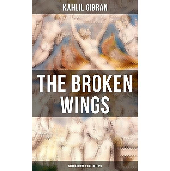 THE BROKEN WINGS (With Original Illustrations), Kahlil Gibran