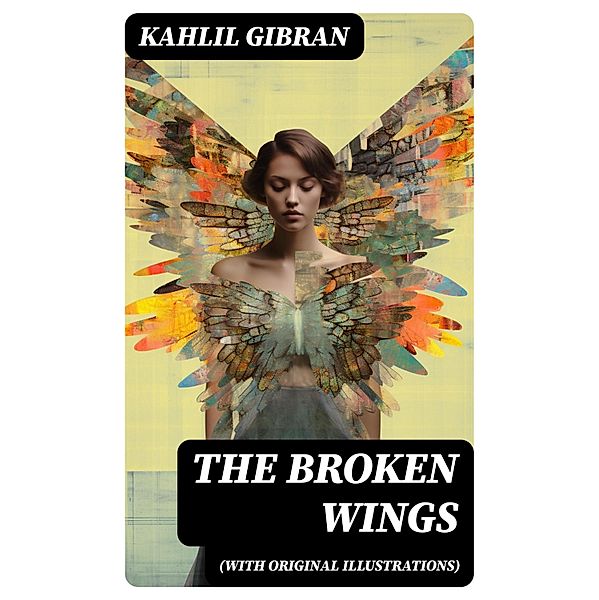 THE BROKEN WINGS (With Original Illustrations), Kahlil Gibran