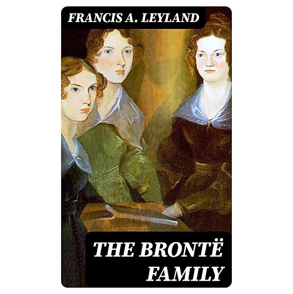 The Brontë Family, Francis A. Leyland