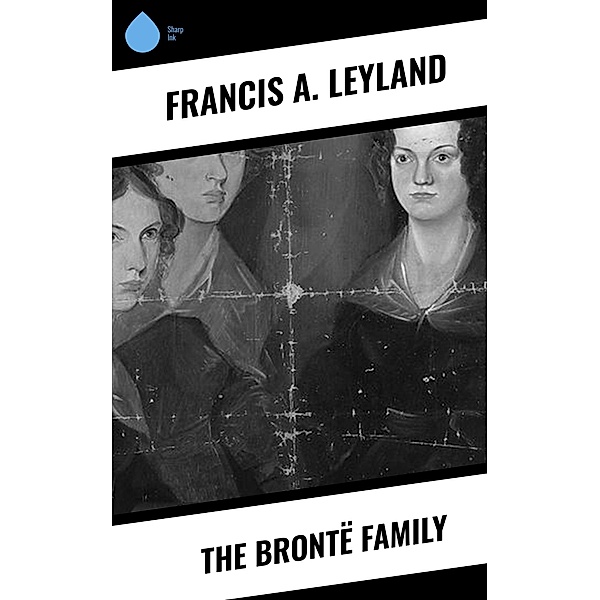 The Brontë Family, Francis A. Leyland