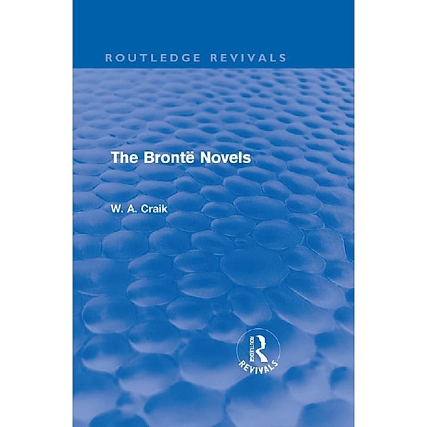 The Brontë Novels (Routledge Revivals), W. A. Craik
