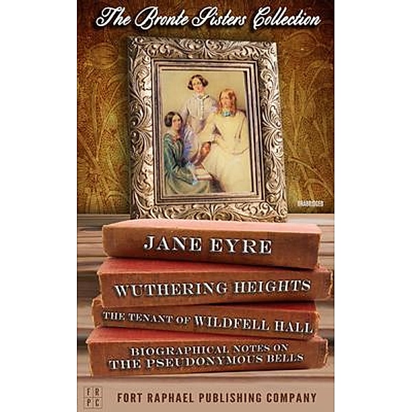 The Brontë Sisters Collection - Jane Eyre - Wuthering Heights - The Tenant of Wildfell Hall - Unabridged, Charlotte Brontë, Emily Brontë, Anne Brontë