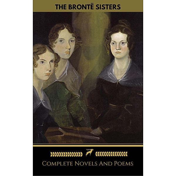 The Brontë Sisters (Emily, Anne, Charlotte): Novels And Poems (Golden Deer Classics), Emily Brontë, Charlotte Brontë, Anne Brontë, Golden Deer Classics, Brontë Sisters
