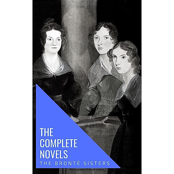 The Brontë Sisters: The Complete Novels, Anne Brontë, Charlotte Brontë, Emily Brontë, Knowledge House, Bronte Sisters