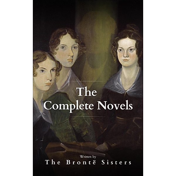 The Brontë Sisters: The Complete Novels, Anne Brontë, Charlotte Brontë, Emily Brontë, Bookish