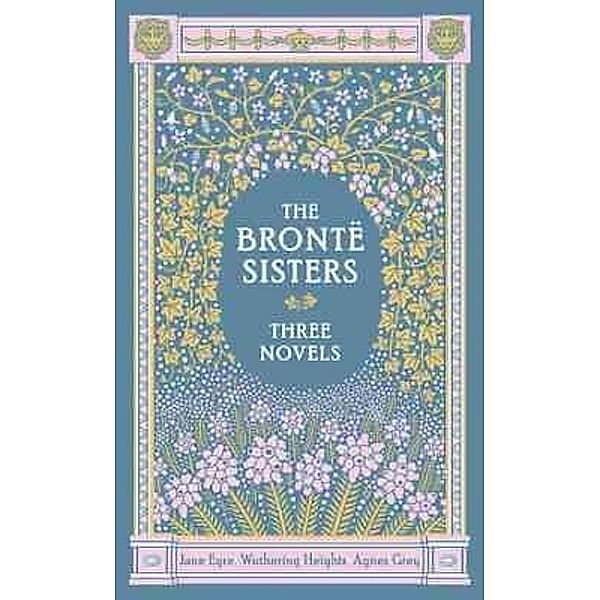 The Bronte Sisters: Three Novels, Charlotte Bronte, Emily Bronte, Anne Bronte